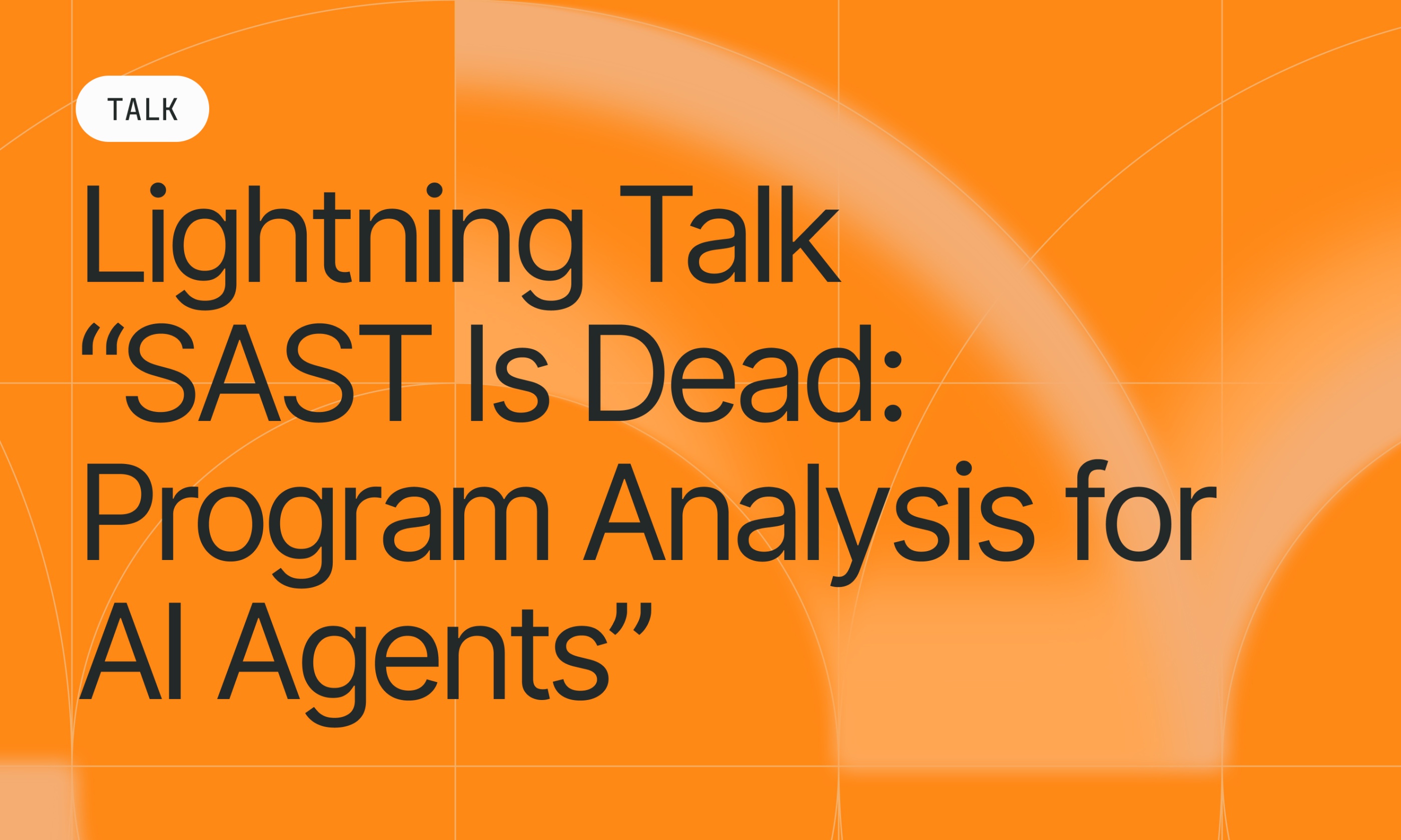 Lightning Talk  “SAST Is Dead: Program Analysis for AI Agents”